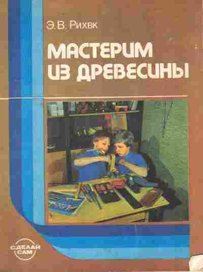 Книга Рихвк Э.В. Мастерим из древесины, 11-9861, Баград.рф